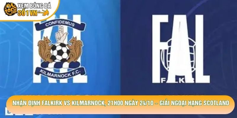 Nhận Định Falkirk Vs Kilmarnock, 21h00 Ngày 24/10 – Giải Ngoại Hạng Scotland