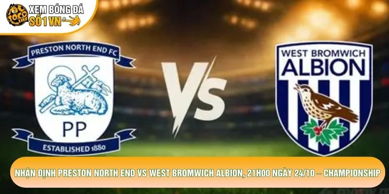 Nhận Định Preston North End Vs West Bromwich Albion, 21h00 Ngày 24/10 – Championship