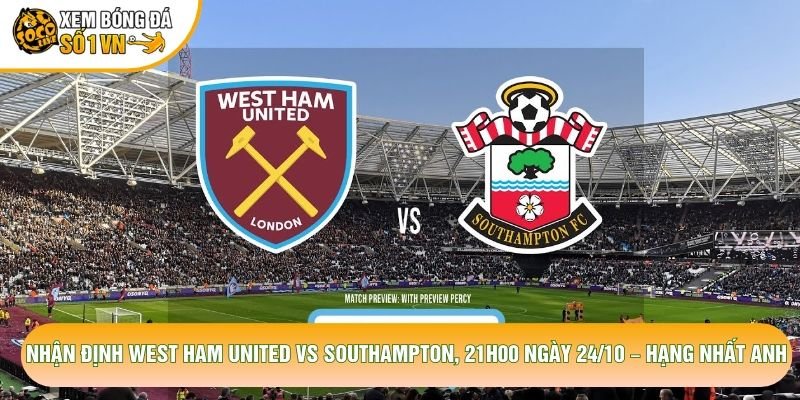 Nhận Định West Ham United Vs Southampton, 21h00 Ngày 24/10 – Hạng Nhất Anh